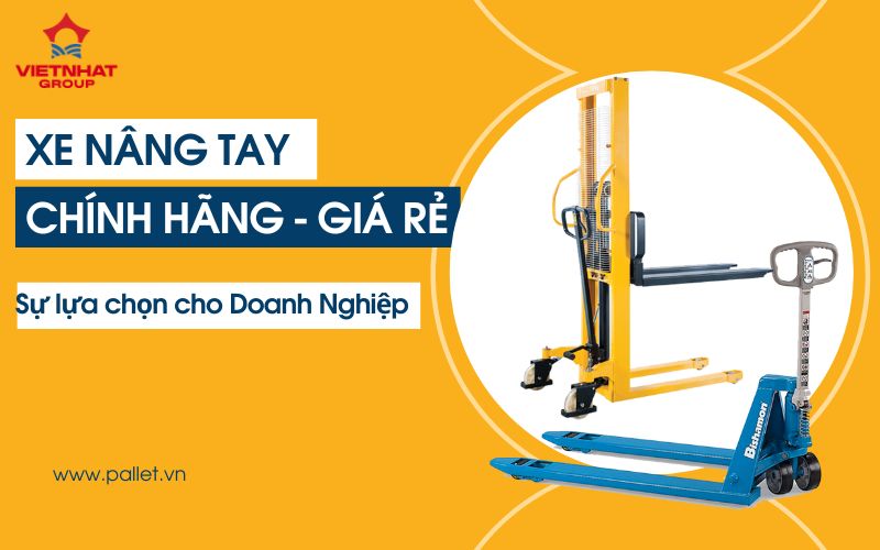 Xe Nâng Tay Chính Hãng Giá Rẻ – Sự Lựa Chọn Cho Doanh Nghiệp Hiện Đại